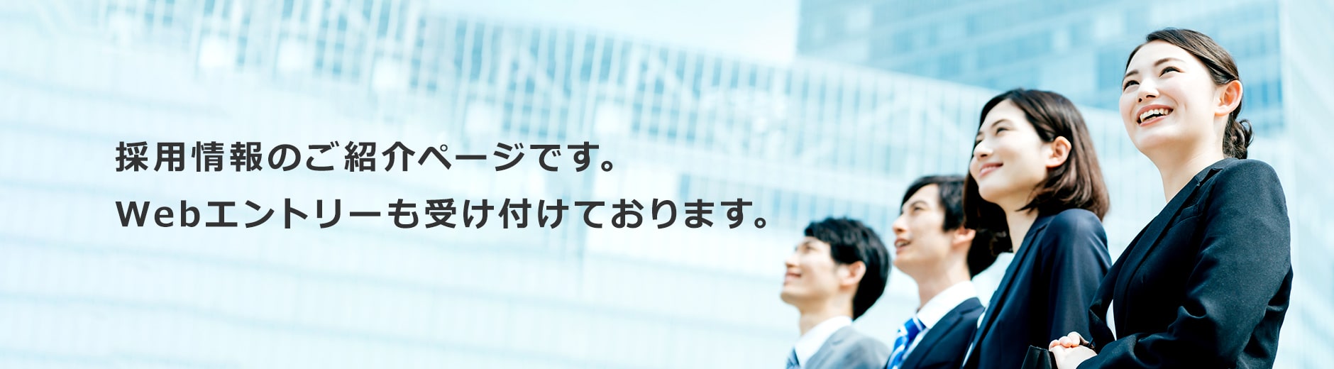 採用情報のご紹介ページです。Webエントリーも受け付けております。